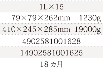 規格1L×15、単品サイズ・重量79×79×262mm    1230g、ケースサイズ・重量410×245×285mm  19000g、JAN4902581001628、ITF/GTIN14902581001625、賞味期間18ヵ月