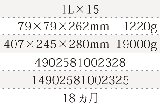 規格1L×15、単品サイズ・重量79×79×262mm    1220g、ケースサイズ・重量407×245×280mm  19000g、JAN4902581002328、ITF/GTIN14902581002325、賞味期間18ヵ月