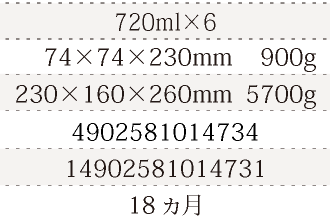 規格720ml×6、単品サイズ・重量74×74×230mm    900g、ケースサイズ・重量230×160×260mm  5700g、JAN4902581014734、ITF/GTIN14902581014731、賞味期間18ヵ月