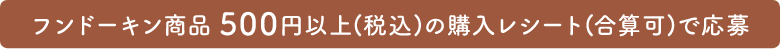 フンドーキン商品500円以上（税込）の購入レシート（合算可）で応募