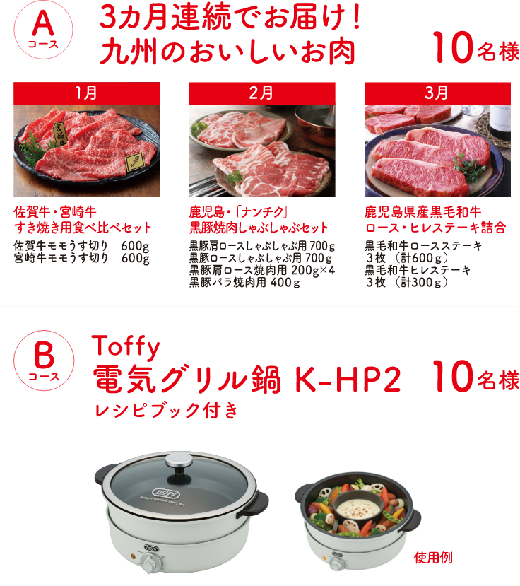 Aコース：3ヶ月連続でお届け！九州のおいしいお肉（10名様）Bコース：Toffy 電気グリル鍋 K-HP2　レシピブック付き（10名様）