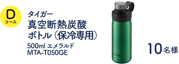 Dコース：タイガー真空断熱炭酸ボトル（保冷専用）500mlエメラルドMTA-T050GE（10名様）