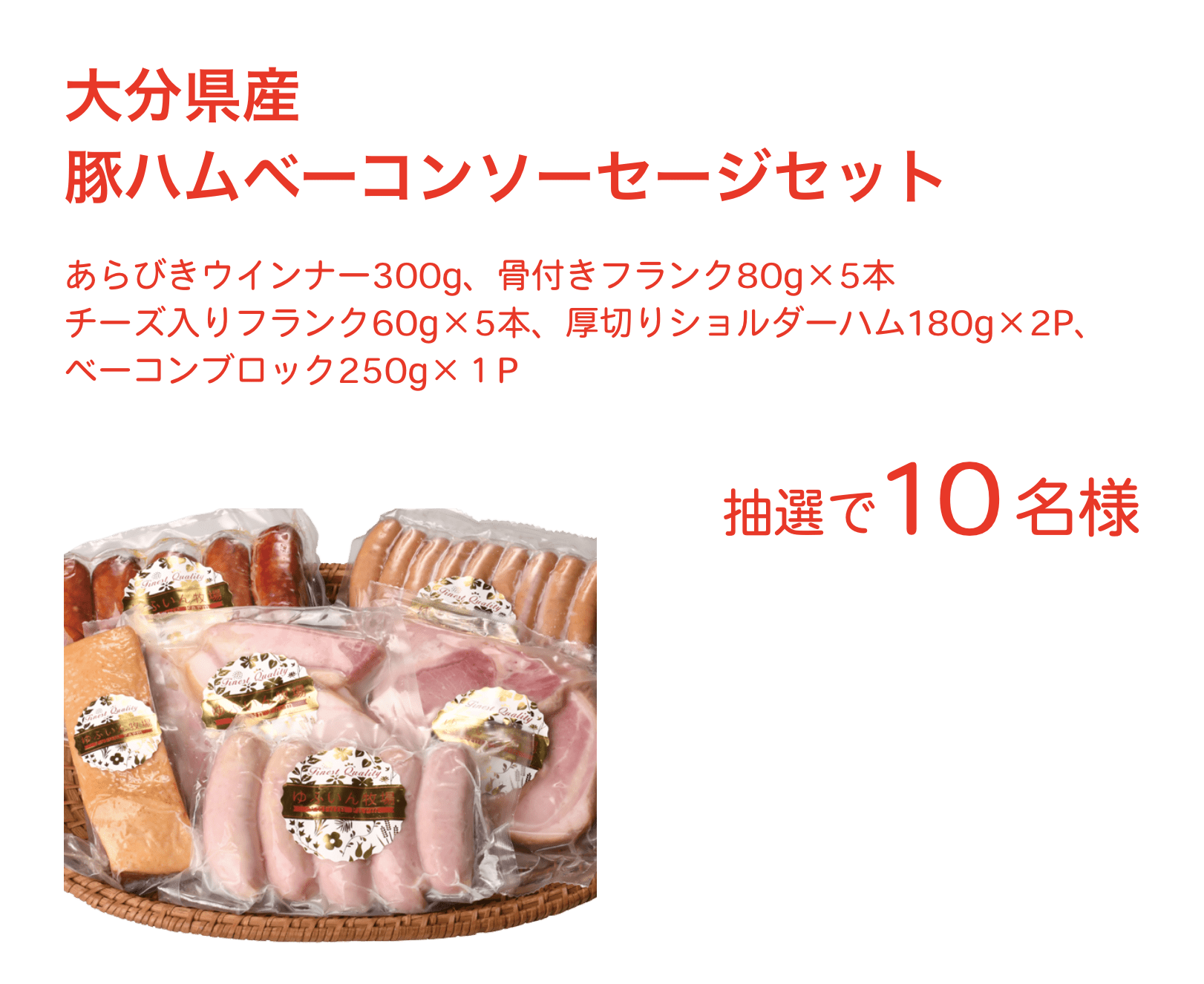 大分県産豚ハムベーコンソーセージセット：あらびきウインナー300g、骨付きフランク80g×5本、チーズ入りフランク60g×5本、厚切りショルダーハム180g×2P、ベーコンブロック250g×１P