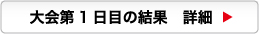 大会1日目の結果　詳細