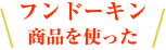 フンドーキン商品を使った