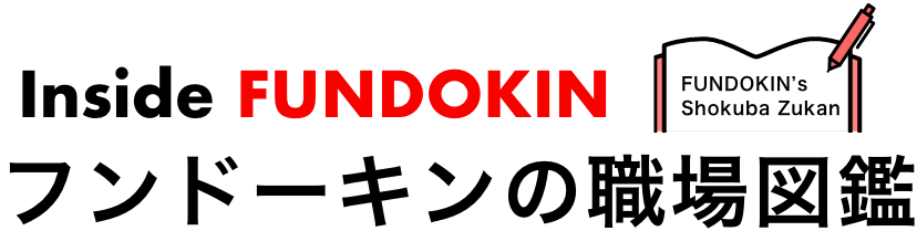 Inside FUNDOKIN フンドーキンの職場図鑑