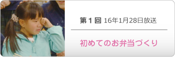 第１回 16年1月28日放送「初めてのお弁当づくり」