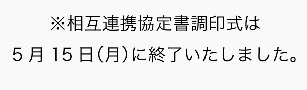 ※相互連携協定書調印式は5月15日（月）に終了いたしました。