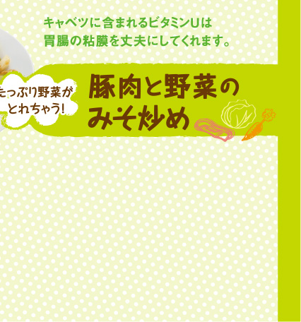 キャベツに含まれるビタミンUは胃腸の粘膜を丈夫にしてくれます。