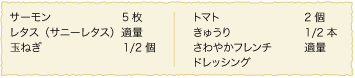 サーモン：5枚、レタス（サニーレタス）：適量、玉ねぎ：1/2個、トマト：2個、きゅうり：1/2本、さわやかフレンチドレッシング：適量