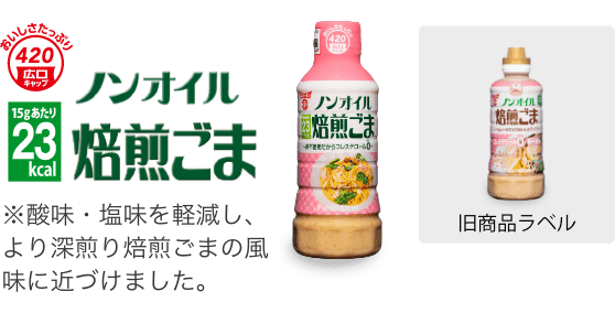 420mlノンオイル焙煎ごま 15gあたり23kcal ※酸味・塩味を軽減し、より深煎り焙煎ごまの風味に近づけました。