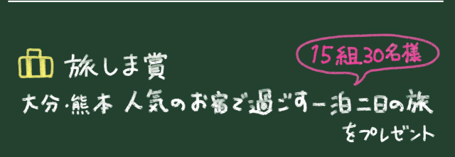 旅しま賞（大分・熊本人気のお宿で過ごす一泊二日の旅を15組30名様にプレゼント※交通費は実費）