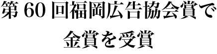 第60回福岡広告協会賞で金賞を受賞