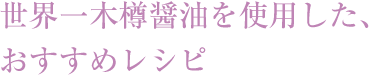 世界一木樽醤油を使用した、おすすめレシピ
