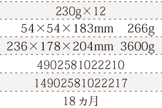 規格230g×12、単品サイズ・重量54×54×183mm    266g、ケースサイズ・重量236×178×204mm  3600g、JAN4902581020711、ITF/GTIN14902581020718、賞味期間18ヵ月