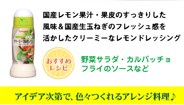 国産レモン果汁・果皮のすっきりした風味＆国産生玉ねぎのフレッシュ感を活かしたクリーミーなレモンドレッシング