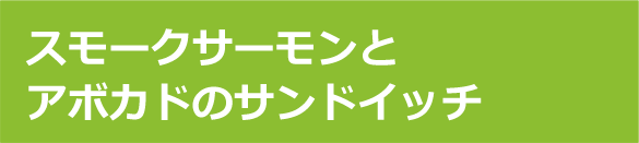 スモークサーモンとアボカドのサンドイッチ