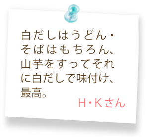 白だしはうどん・そばはもちろん、山芋をすってそれに白だしで味付け、最高。