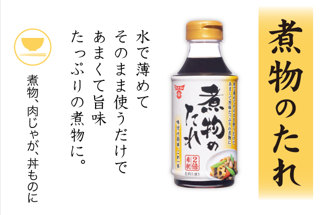 煮物のたれ 水で薄めてそのまま使うだけであまくて旨味たっぷりの煮物に。煮物、肉じゃが、丼ものに