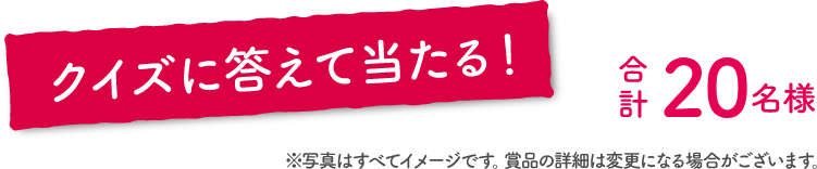 クイズに答えて当たる!合計20名様